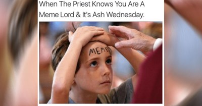 Ash Wednesday Memes For Catholics Who Aren't Giving Up Memes For Lent