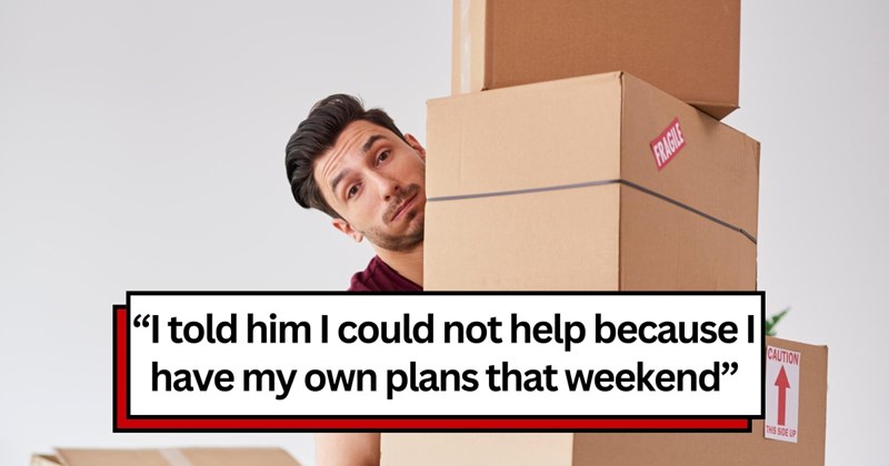 Brother moves every 6 months maximum, always expects free help, and finally gets refused when the sibling chooses not to play free-mover-for-hire: ‘Every time he moves he expects me to help pack carry heavy furniture and drive the rental truck.’