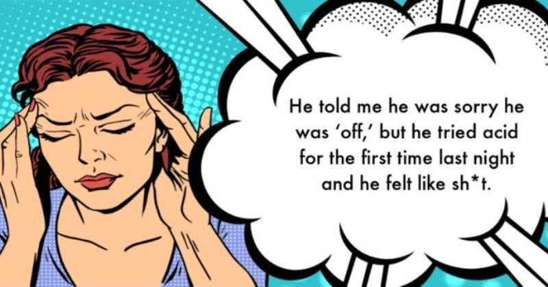 roundup of the worst dates from this week | thumbnail text - He told me he was sorry he was 'off,' but he tried acid for the first This time last night and it made him feel like shit.