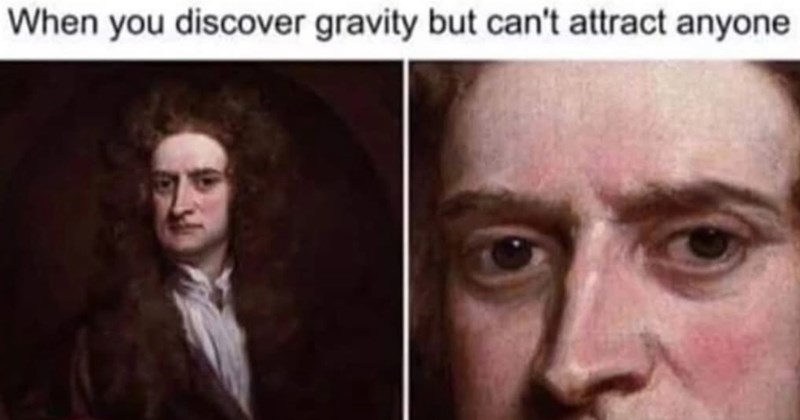  | thumbnail includes one image which shows sir issac newton and a close up of his eyes ‘When you discover gravity but can’t attract anyone’