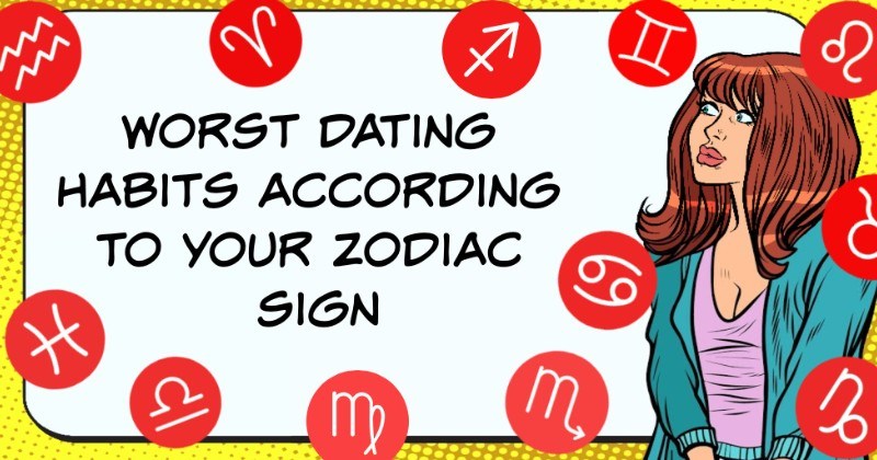 Worst dating habits according to your zodiac signs